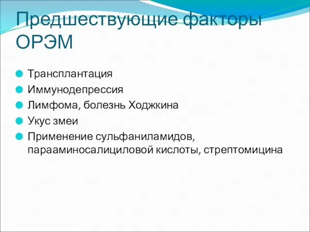 Предшествующие факторы ОРЭМ Трансплантация Иммунодепрессия Лимфома, болезнь Ходжкина Укус змеи Применение сульфаниламидов, парааминосалициловой кислоты, стрептомицина