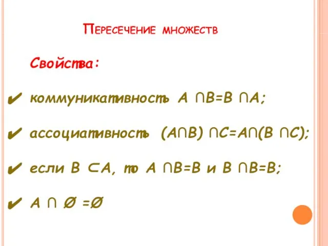 Пересечение множеств Свойства: коммуникативность А ∩В=В ∩А; ассоциативность (А∩В) ∩С=А∩(В ∩С);