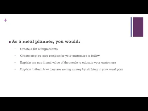 As a meal planner, you would: • Create a list of