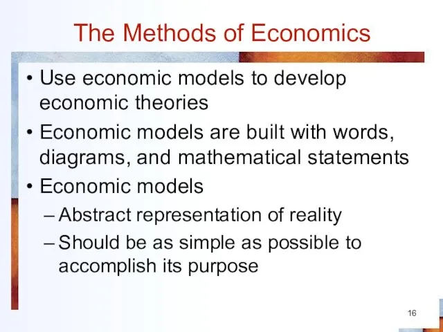 The Methods of Economics Use economic models to develop economic theories