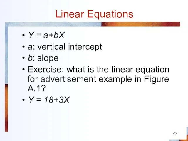 Linear Equations Y = a+bX a: vertical intercept b: slope Exercise: