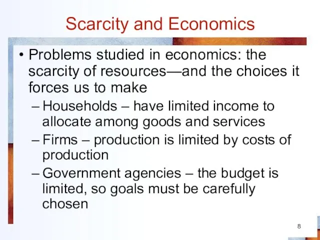 Scarcity and Economics Problems studied in economics: the scarcity of resources—and