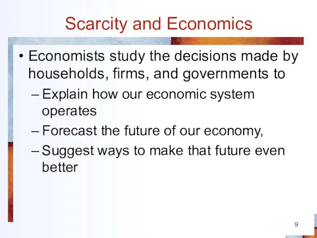 Scarcity and Economics Economists study the decisions made by households, firms,