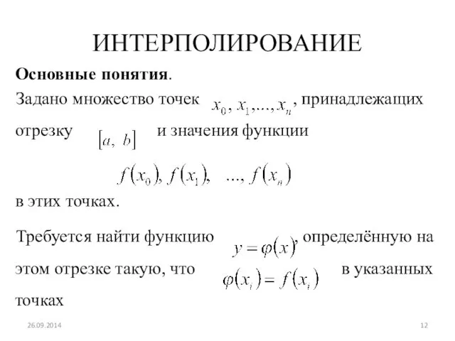 ИНТЕРПОЛИРОВАНИЕ Основные понятия. Задано множество точек , принадлежащих отрезку и значения