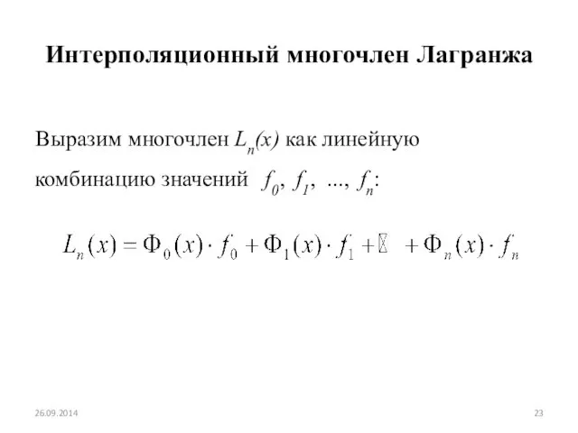 Интерполяционный многочлен Лагранжа Выразим многочлен Ln(x) как линейную комбинацию значений f0, f1, ..., fn: 26.09.2014