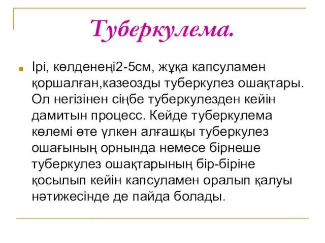 Туберкулема. Ірі, көлденеңі2-5см, жұқа капсуламен қоршалған,казеозды туберкулез ошақтары. Ол негізінен сіңбе