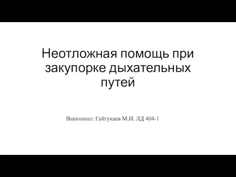 Неотложная помощь при закупорке дыхательных путей Выполнил: Гайтукаев М.И. ЛД 404-1