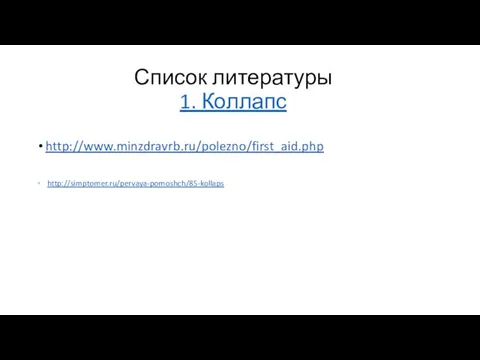 Список литературы 1. Коллапс http://www.minzdravrb.ru/polezno/first_aid.php http://simptomer.ru/pervaya-pomoshch/85-kollaps