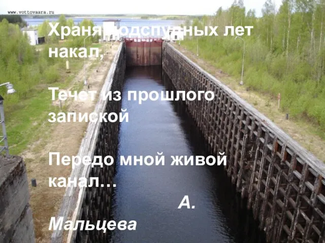 Храня подспудных лет накал, Течет из прошлого запиской Передо мной живой канал… А.Мальцева