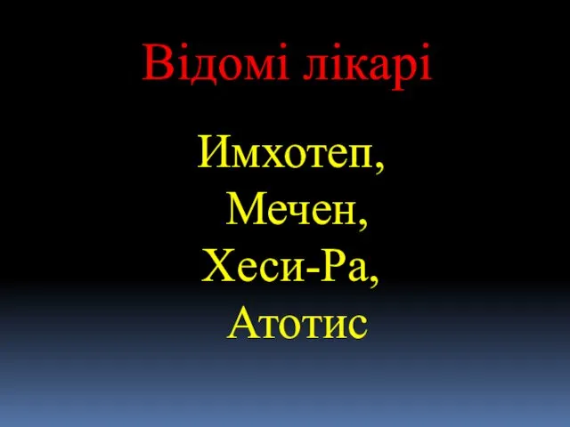 Відомі лікарі Имхотеп, Мечен, Хеси-Ра, Атотис