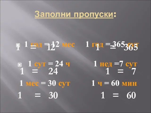 Заполни пропуски: 1 год = 12 мес 1 год = 365