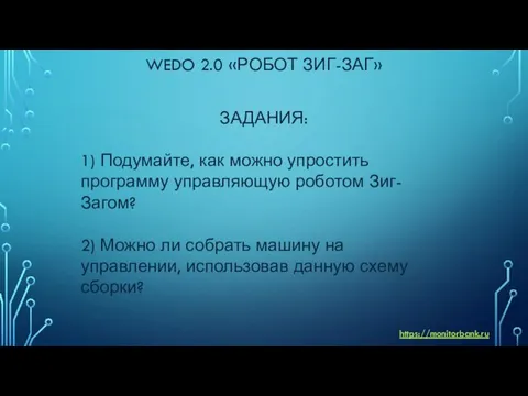 WEDO 2.0 «РОБОТ ЗИГ-ЗАГ» ЗАДАНИЯ: 1) Подумайте, как можно упростить программу