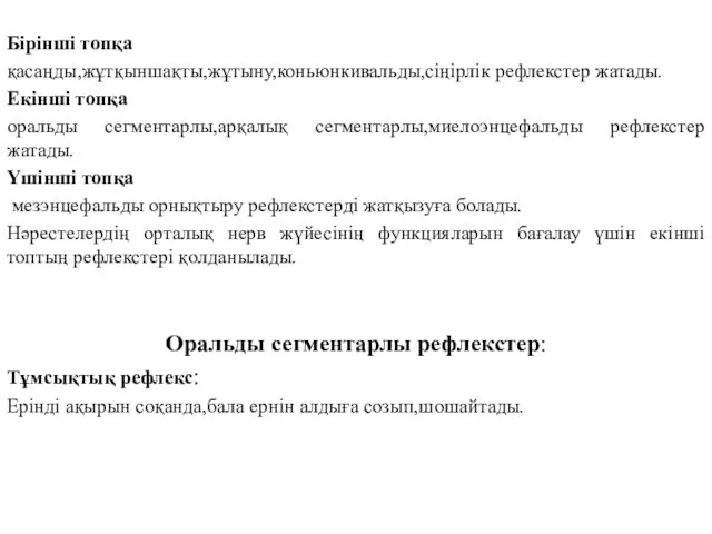 Бірінші топқа қасаңды,жұтқыншақты,жұтыну,коньюнкивальды,сіңірлік рефлекстер жатады. Екінші топқа оральды сегментарлы,арқалық сегментарлы,миелоэнцефальды рефлекстер