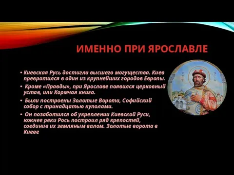 ИМЕННО ПРИ ЯРОСЛАВЛЕ Киевская Русь достигла высшего могущества. Киев превратился в