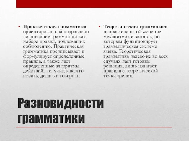 Разновидности грамматики Практическая грамматика ориентирована на направлено на описание грамматики как