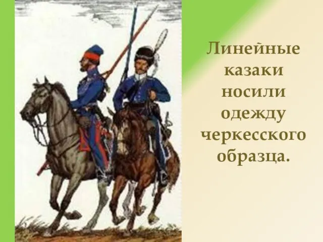 Линейные казаки носили одежду черкесского образца.