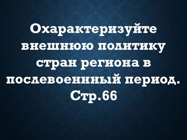 Охарактеризуйте внешнюю политику стран региона в послевоеннный период. Стр.66