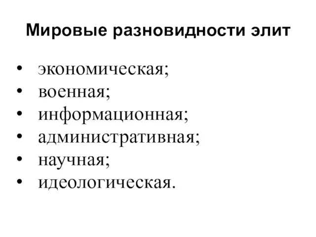 Мировые разновидности элит • экономическая; • военная; • информационная; • административная; • научная; • идеологическая.