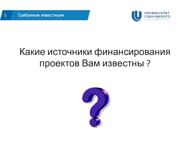 Требуемые инвестиции 5 Какие источники финансирования проектов Вам известны ?