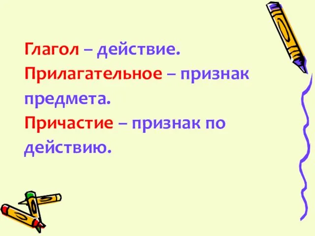 Глагол – действие. Прилагательное – признак предмета. Причастие – признак по действию.