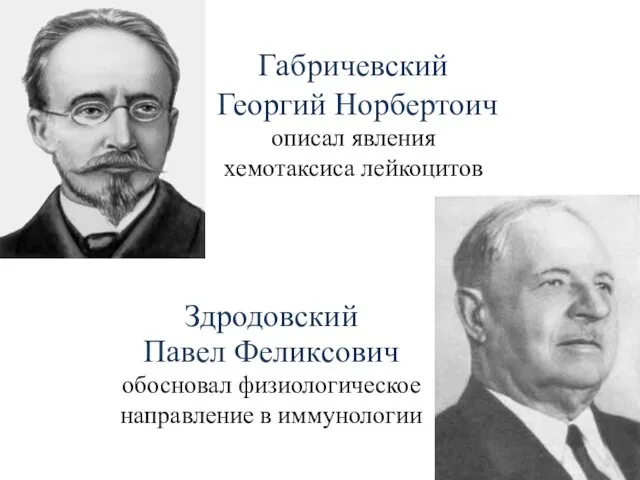 Габричевский Георгий Норбертоич описал явления хемотаксиса лейкоцитов Здродовский Павел Феликсович обосновал физиологическое направление в иммунологии