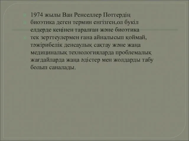 1974 жылы Ван Ренселлер Поттердің биоэтика деген термин енгізген,ол букіл елдерде