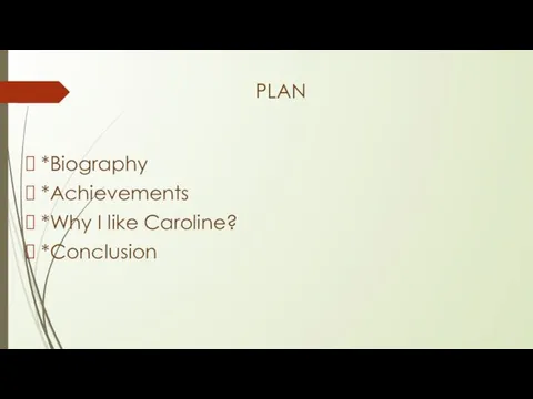 PLAN *Biography *Achievements *Why I like Caroline? *Conclusion