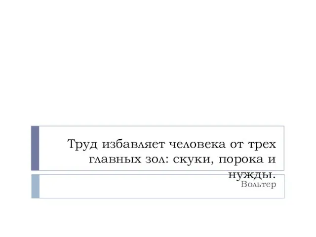 Труд избавляет человека от трех главных зол: скуки, порока и нужды. Вольтер