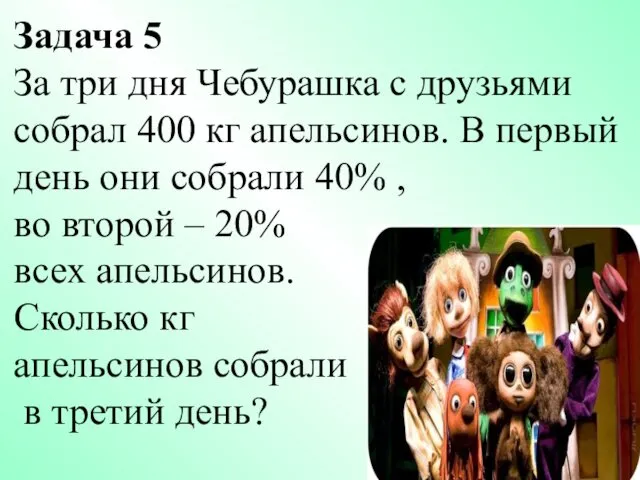 Задача 5 За три дня Чебурашка с друзьями собрал 400 кг