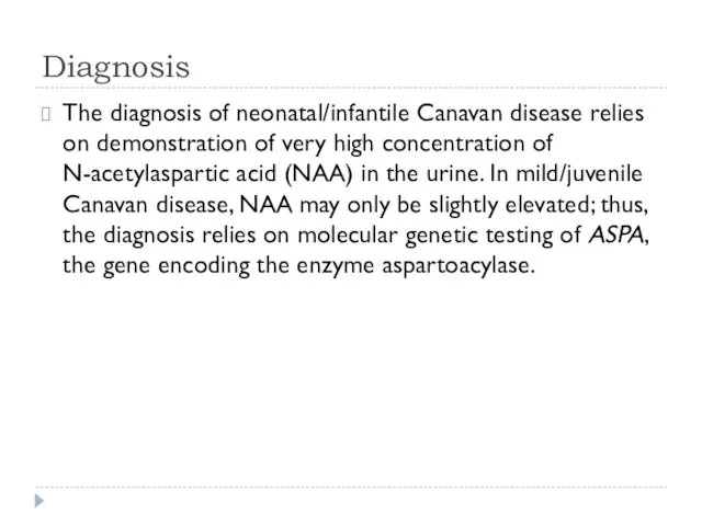 Diagnosis The diagnosis of neonatal/infantile Canavan disease relies on demonstration of