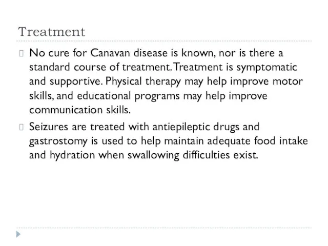 Treatment No cure for Canavan disease is known, nor is there