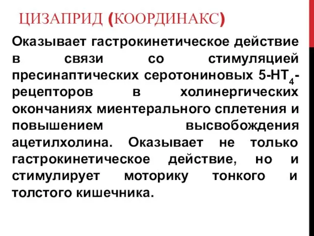 ЦИЗАПРИД (КООРДИНАКС) Оказывает гастрокинетическое действие в связи со стимуляцией пресинаптических серотониновых