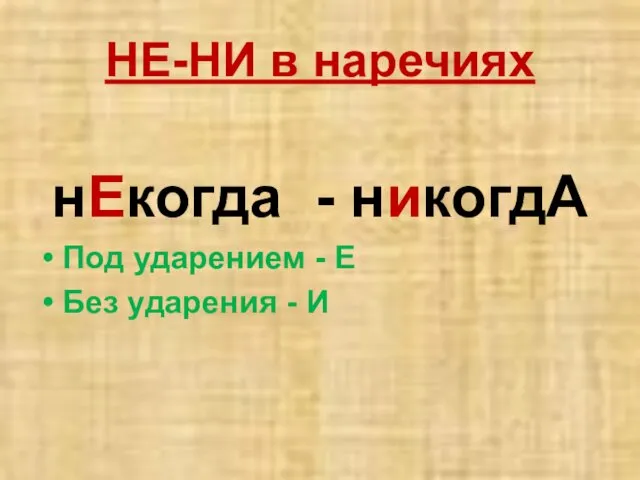 НЕ-НИ в наречиях нЕкогда - никогдА Под ударением - Е Без ударения - И