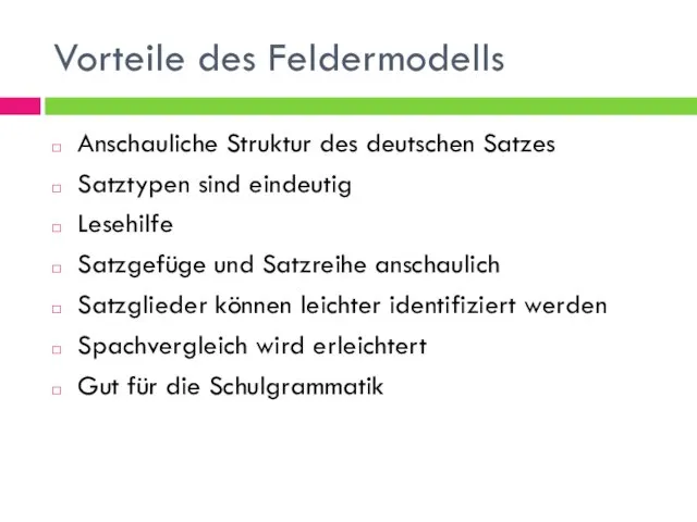 Vorteile des Feldermodells Anschauliche Struktur des deutschen Satzes Satztypen sind eindeutig