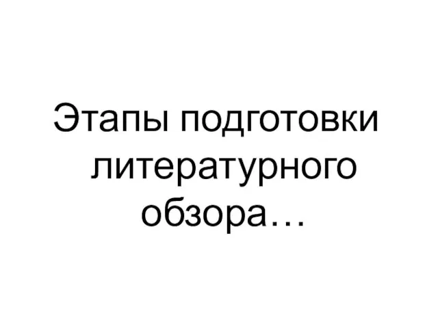 Этапы подготовки литературного обзора…