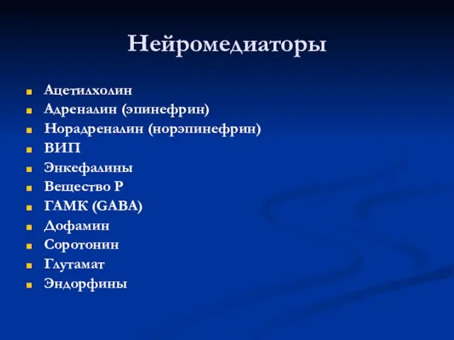 Нейромедиаторы Ацетилхолин Адреналин (эпинефрин) Норадреналин (норэпинефрин) ВИП Энкефалины Вещество Р ГАМК (GABA) Дофамин Соротонин Глутамат Эндорфины