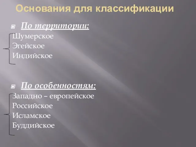 Основания для классификации По территории: Шумерское Эгейское Индийское По особенностям: Западно – европейское Российское Исламское Буддийское