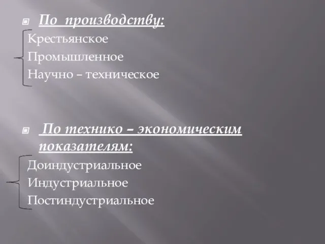 По производству: Крестьянское Промышленное Научно – техническое По технико – экономическим показателям: Доиндустриальное Индустриальное Постиндустриальное