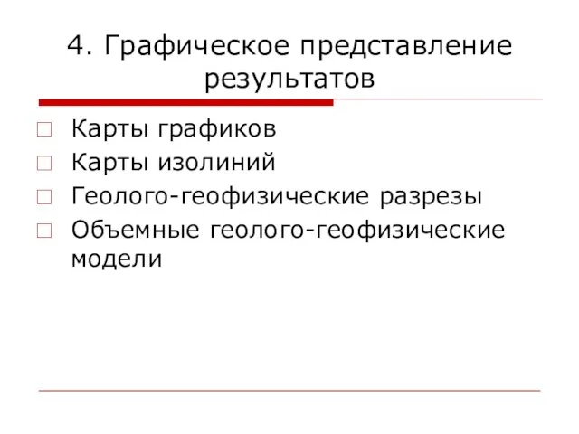 4. Графическое представление результатов Карты графиков Карты изолиний Геолого-геофизические разрезы Объемные геолого-геофизические модели