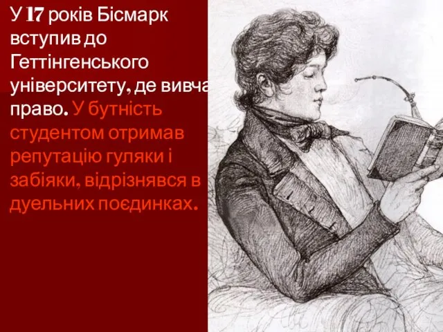 У 17 років Бісмарк вступив до Геттінгенського університету, де вивчав право.