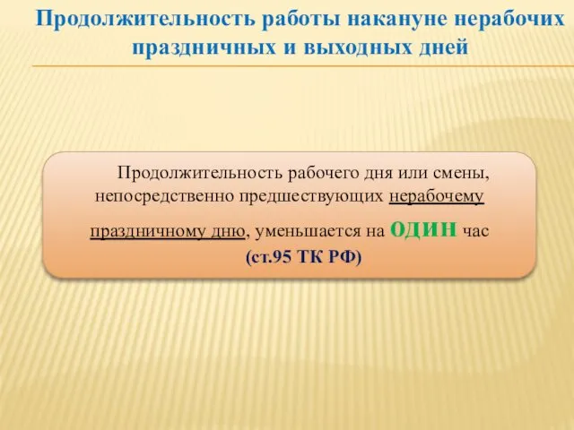 Продолжительность работы накануне нерабочих праздничных и выходных дней Продолжительность рабочего дня