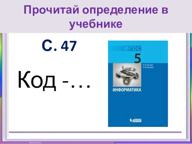 Прочитай определение в учебнике С. 47 Код -…