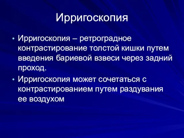 Ирригоскопия Ирригоскопия – ретроградное контрастирование толстой кишки путем введения бариевой взвеси