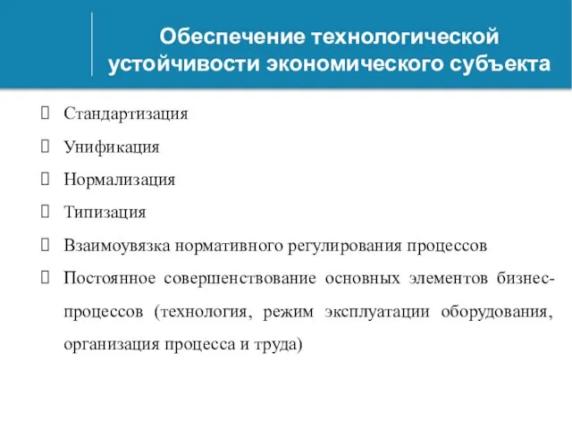 Обеспечение технологической устойчивости экономического субъекта Стандартизация Унификация Нормализация Типизация Взаимоувязка нормативного