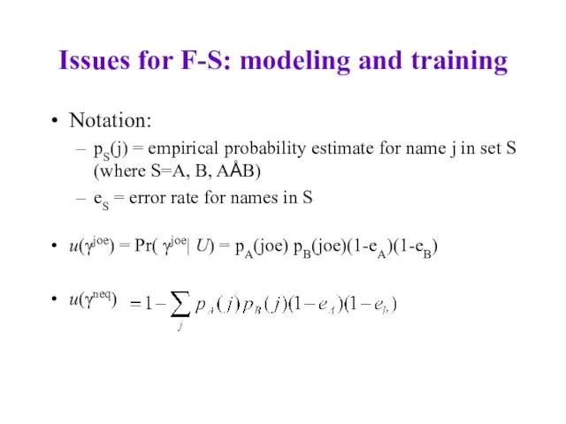 Issues for F-S: modeling and training Notation: pS(j) = empirical probability