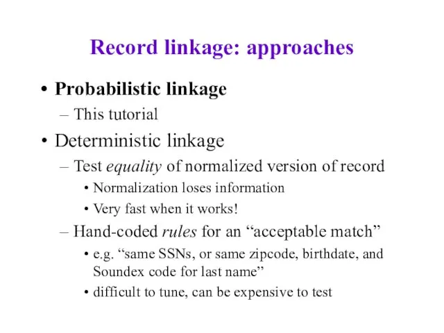 Record linkage: approaches Probabilistic linkage This tutorial Deterministic linkage Test equality