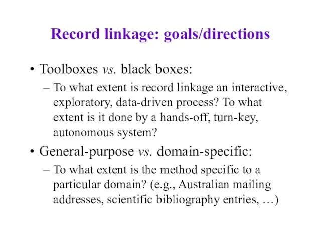 Record linkage: goals/directions Toolboxes vs. black boxes: To what extent is