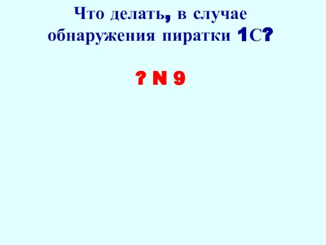 Что делать, в случае обнаружения пиратки 1С? ? N 9