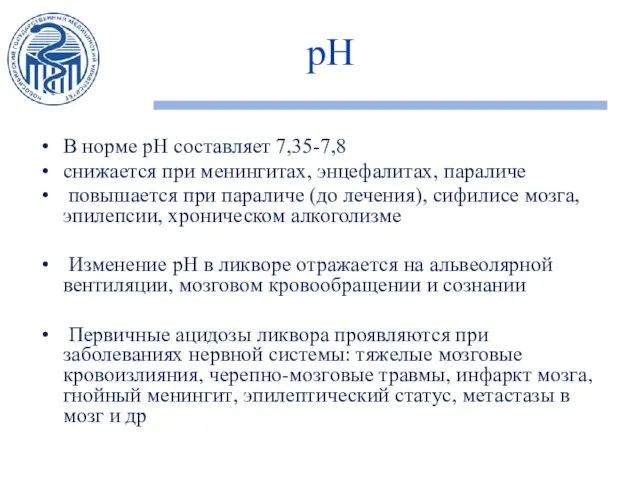 рН В норме pH составляет 7,35-7,8 снижается при менингитах, энцефалитах, параличе