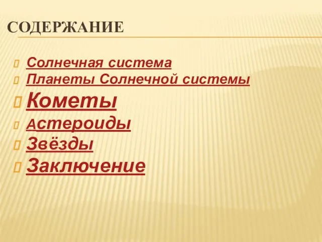 CОДЕРЖАНИЕ Солнечная система Планеты Солнечной системы Кометы Астероиды Звёзды Заключение